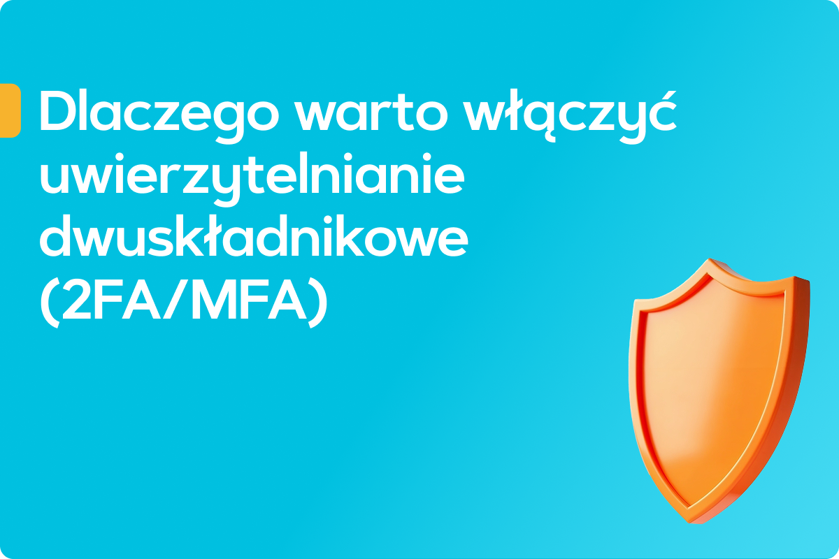 Dlaczego warto włączyć uwierzytelnianie dwuskładnikowe (2FA/MFA) Dlaczego warto włączyć uwierzytelnianie dwuskładnikowe (2FA/MFA)