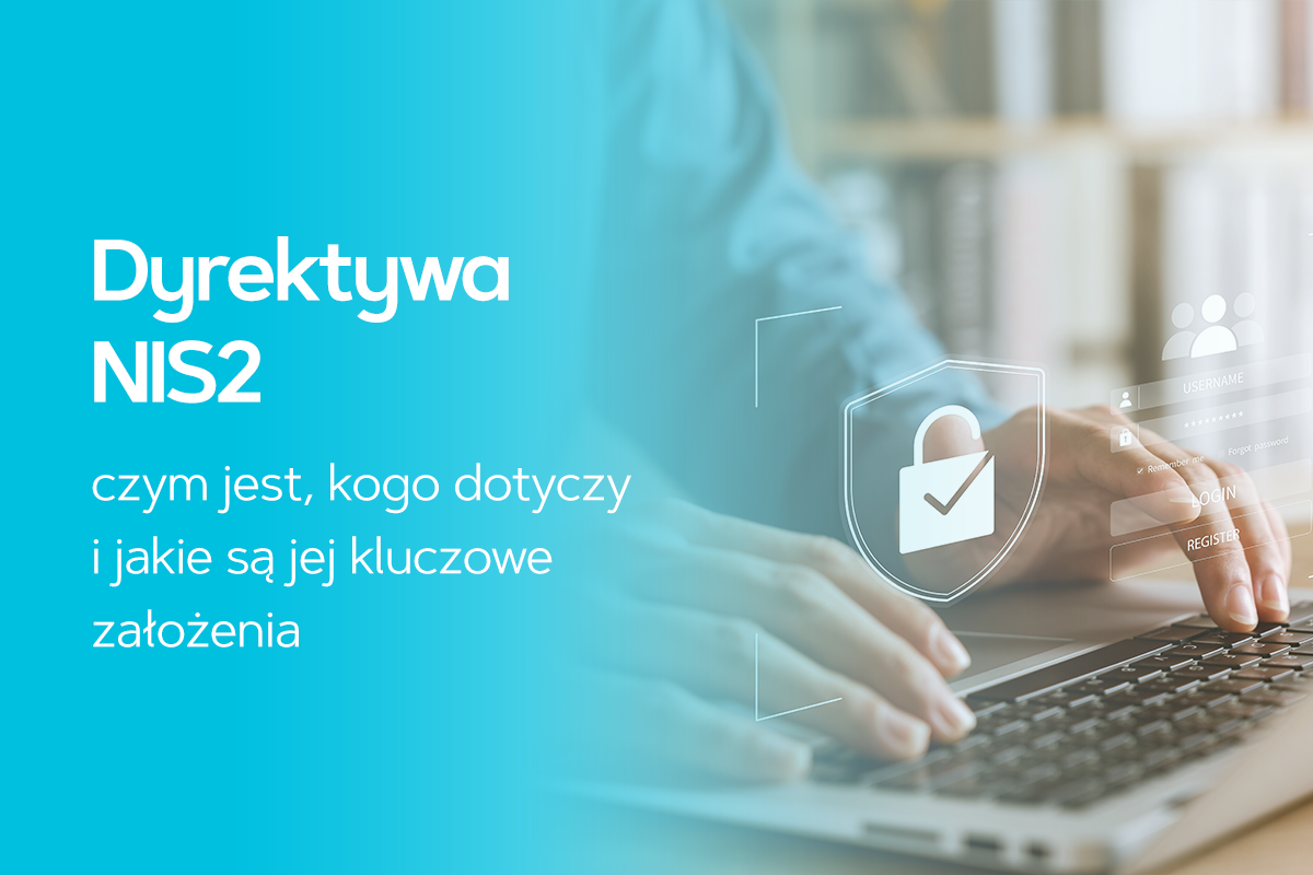 Dyrektywa NIS2 - czym jest, kogo dotyczy i jakie są jej kluczowe założenia Dyrektywa NIS2 - czym jest, kogo dotyczy i jakie są jej kluczowe założenia