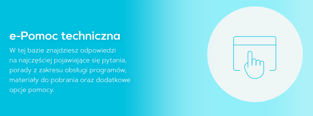 e-Pomoc techniczna. W tej bazie znajdziesz odpowiedzi na najczęściej pojawiające się pytania, porady z zakresu obsługi programów, materiały do pobrania oraz dodatkowe opcje pomocy.