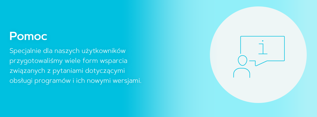 Pomoc. Specjalnie dla naszych użytkowników przygotowaliśmy wiele form wsparcia związanych z pytaniami dotyczącymi obsługi programów i ich nowymi wersjami.